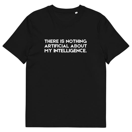 Organic Cotton Humorous T-Shirt - There is Nothing Artificial About My Intelligence. - Eco-Friendly & Fun Tee