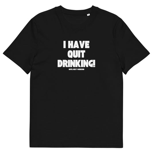 Funny Organic T-Shirt - "I Have Quit Drinking! Until Next Weekend"