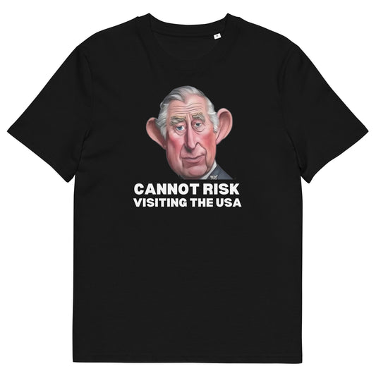 Funny Organic Cotton T-Shirt - King Charles "Cannot Risk Visiting the USA" - Hilarious Joke Tee