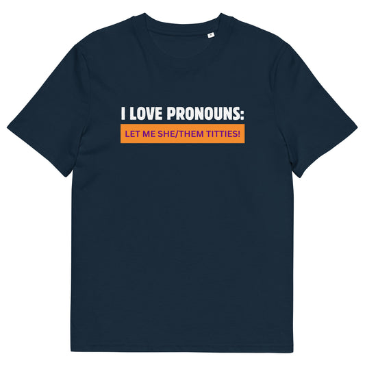 Funny Organic T-Shirt with Clever Pronoun Wordplay - "I Love Pronouns: Let Me She/Them Titties" - Sarcastic Gender Humor Tee