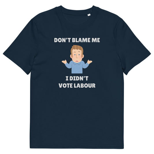 Don't Blame Me I Didn't Vote Labour - Political Protest T-Shirt - Anti-Labour Statement Tee